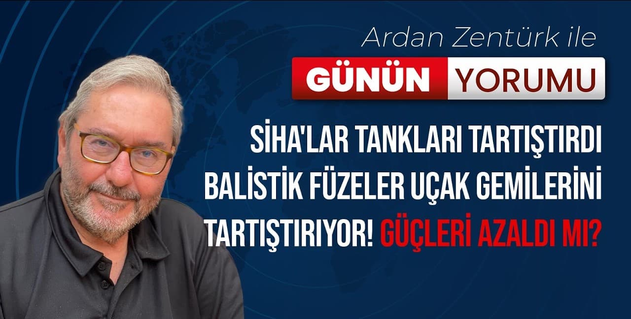 SİHA'LAR TANKLARI TARTIŞTIRDI, BALİSTİK FÜZELER UÇAK GEMİLERİNİ TARTIŞTIRIYOR! GÜÇLERİ AZALDI MI?..