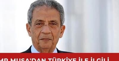 Amr Musa: Türkiye endişe edilecek değil, saygı duyulacak bir ülke