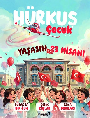 TUSAŞ’tan Çocuklara Havacılık Dergisi: HÜRKUŞ Çocuk