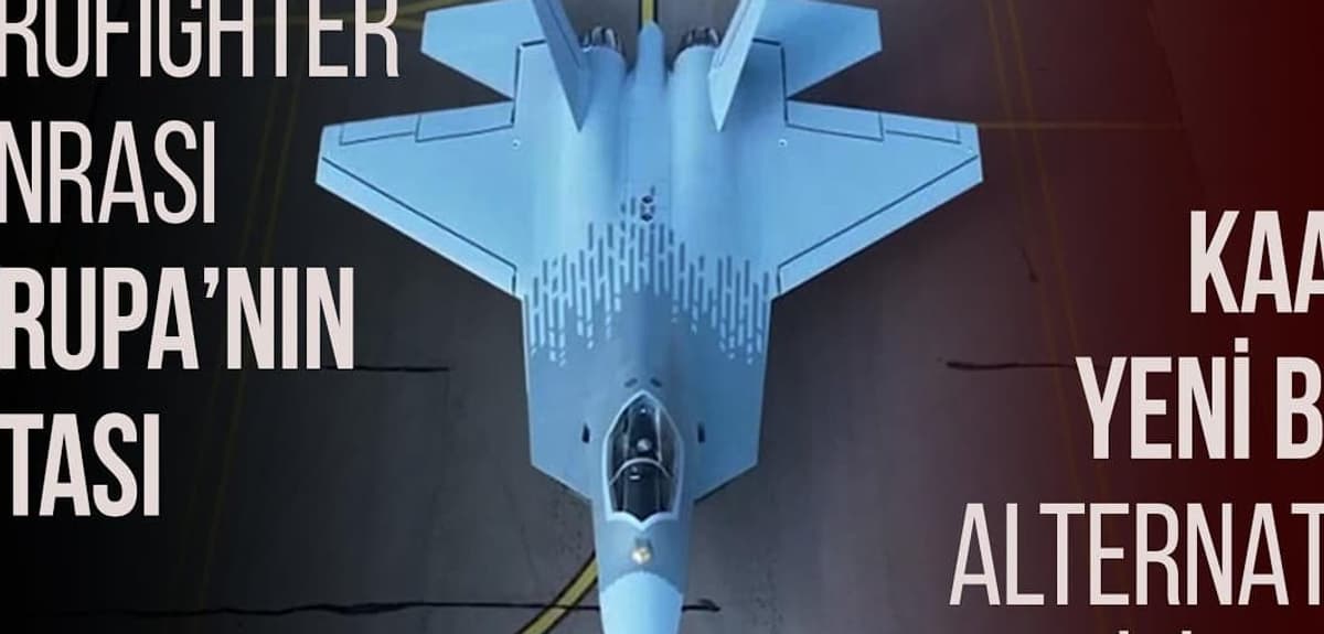 EUROFIGHTER SONRASI AVRUPA’NIN ROTASI: KAAN YENİ BİR ALTERNATİF OLABİLİR Mİ?