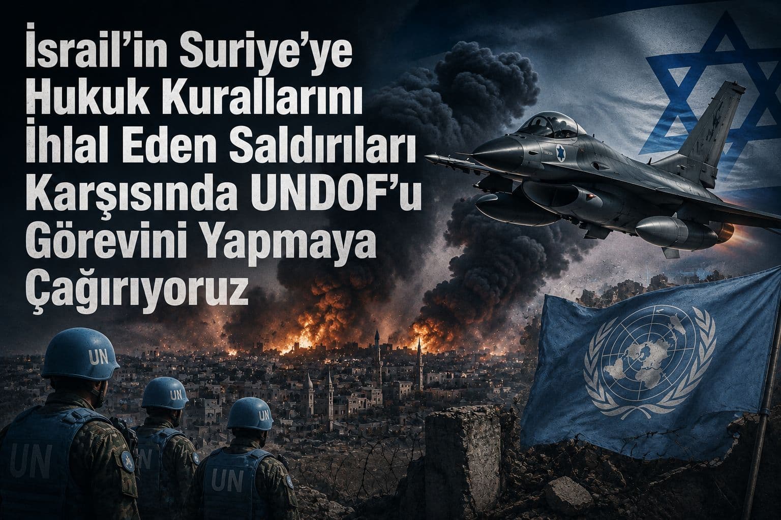 İsrail’in Suriye’ye, Hukuk Kurallarını İhlal Eden Saldırıları Karşısında UNDOF’u Görevini Yapmaya Çağırıyoruz