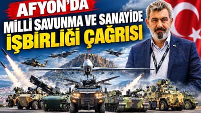 Afyon’da Milli Savunma ve Sanayide işbirliği çağrısı